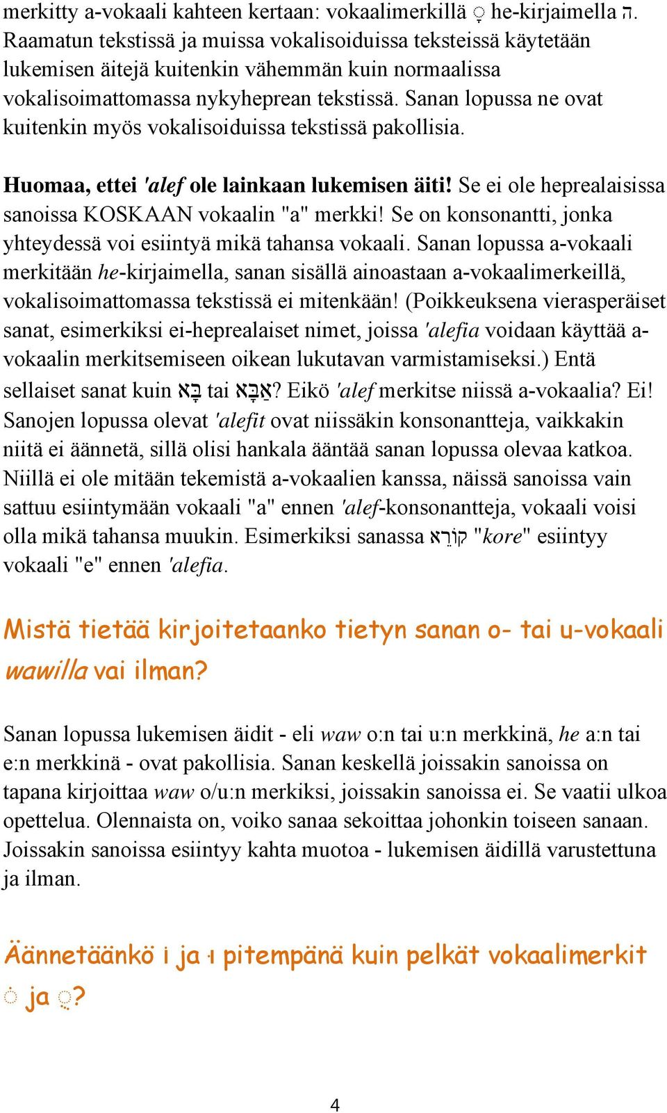 Se ei ole heprealaisissa sanoissa KOSKAAN vokaalin "a" merkki! Se on konsonantti, jonka yhteydessä voi esiintyä mikä tahansa vokaali.
