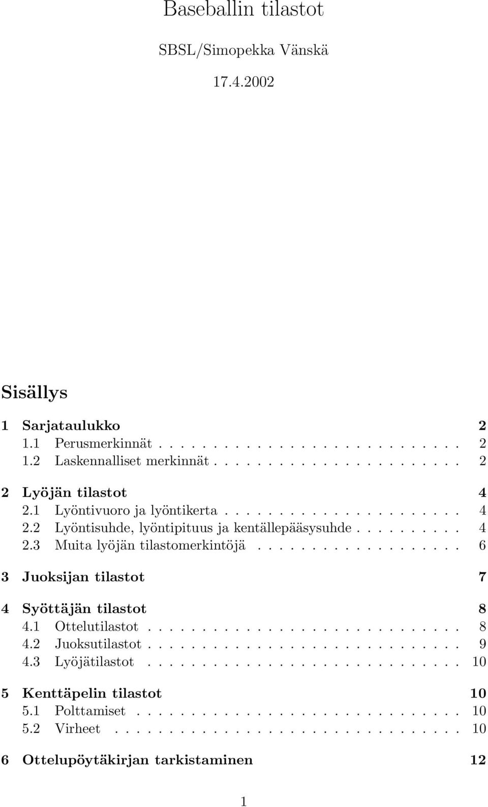 .................. 6 3 Juoksijan tilastot 7 4 Syöttäjän tilastot 8 4.1 Ottelutilastot............................. 8 4.2 Juoksutilastot............................. 9 4.