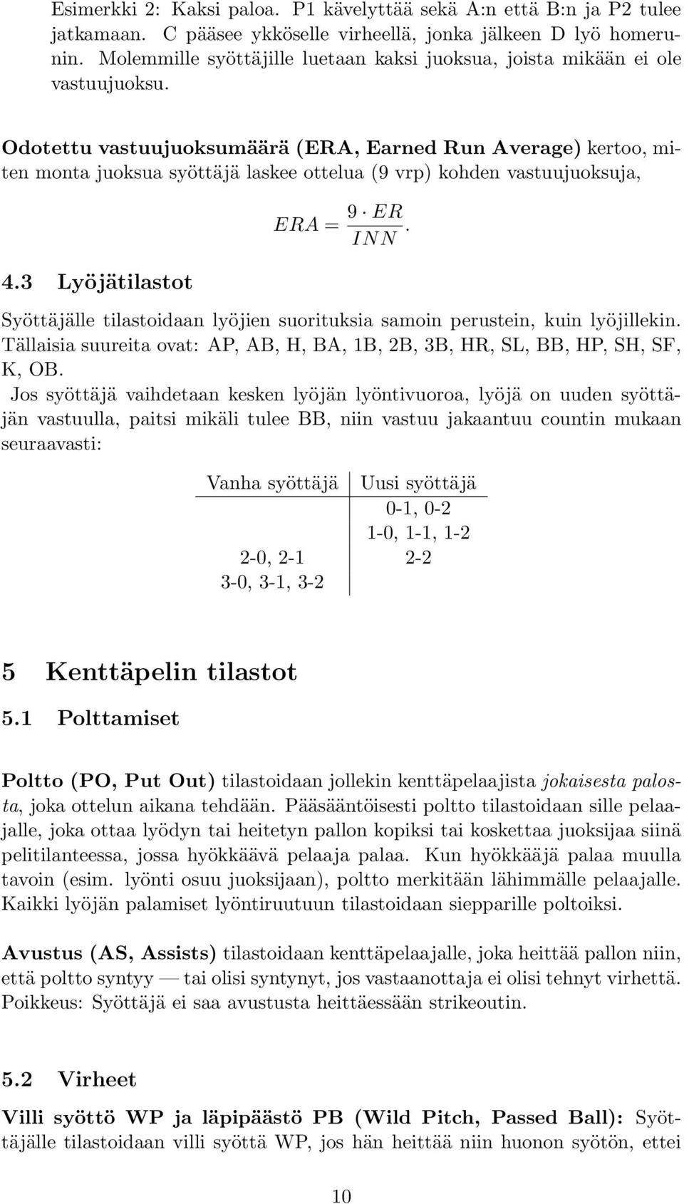 Odotettu vastuujuoksumäärä (ERA, Earned Run Average) kertoo, miten monta juoksua syöttäjä laskee ottelua (9 vrp) kohden vastuujuoksuja, 4.3 Lyöjätilastot ERA = 9 ER INN.