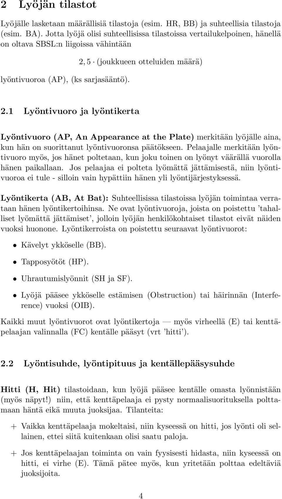 1 Lyöntivuoro ja lyöntikerta Lyöntivuoro (AP, An Appearance at the Plate) merkitään lyöjälle aina, kun hän on suorittanut lyöntivuoronsa päätökseen.