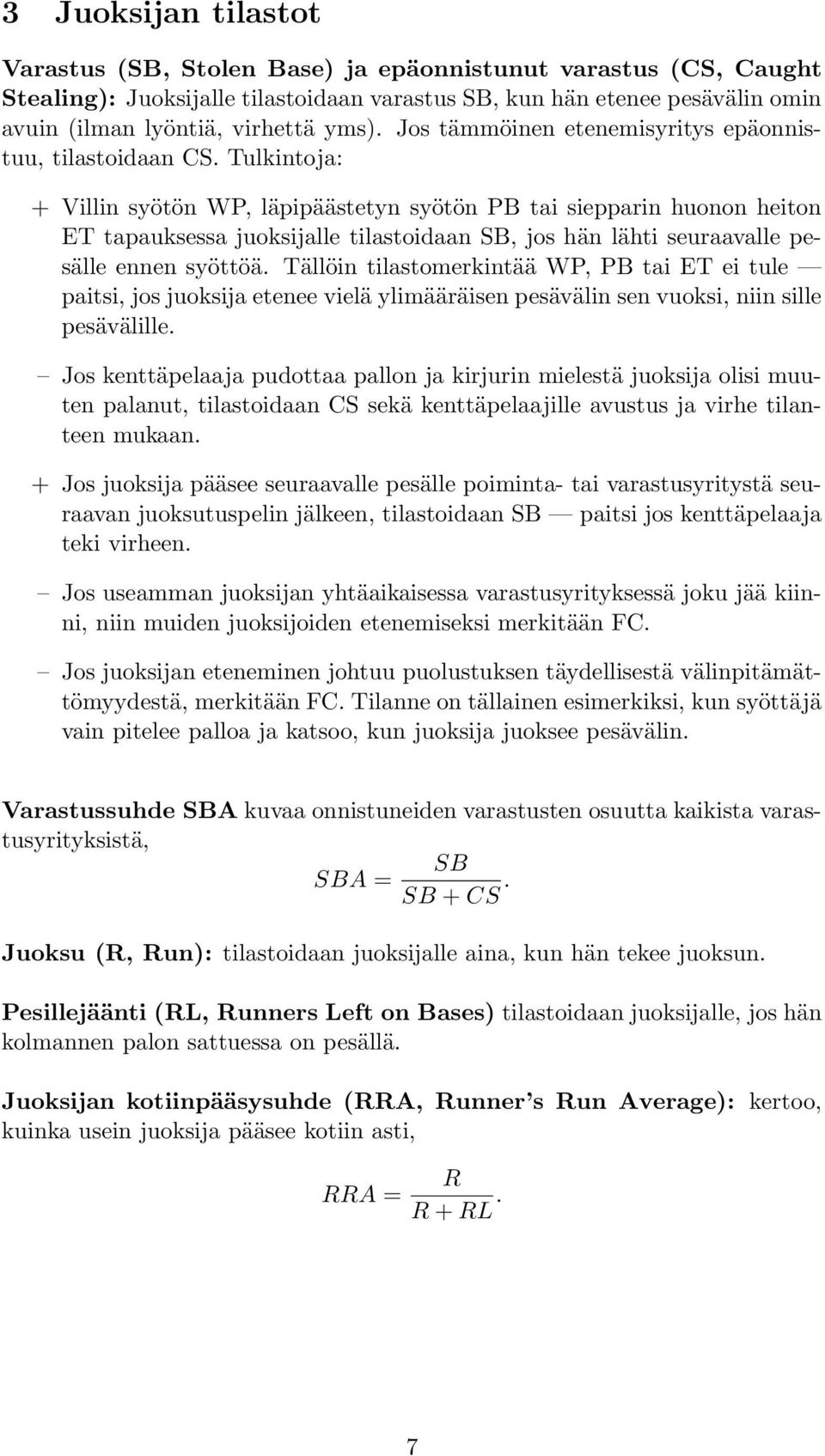 Tulkintoja: + Villin syötön WP, läpipäästetyn syötön PB tai siepparin huonon heiton ET tapauksessa juoksijalle tilastoidaan SB, jos hän lähti seuraavalle pesälle ennen syöttöä.