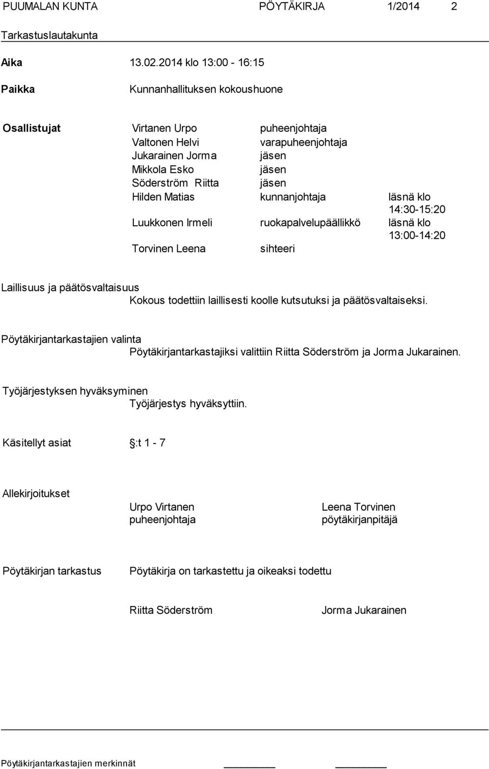 Hilden Matias kunnanjohtaja läsnä klo 14:30-15:20 Luukkonen Irmeli ruokapalvelupäällikkö läsnä klo 13:00-14:20 Torvinen Leena sihteeri Laillisuus ja päätösvaltaisuus Kokous todettiin laillisesti