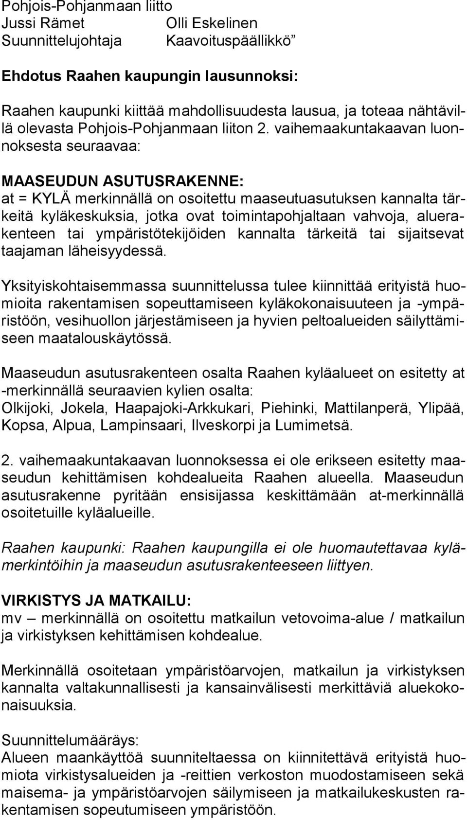 vaihemaakuntakaavan luonnok ses ta seuraavaa: MAASEUDUN ASUTUSRAKENNE: at = KYLÄ merkinnällä on osoitettu maaseutuasutuksen kannalta tärkei tä kyläkeskuksia, jotka ovat toimintapohjaltaan vahvoja,