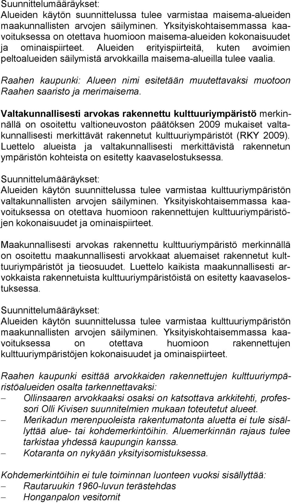 Alueiden erityispiirteitä, kuten avoimien peltoalueiden säi ly mis tä arvokkailla maisema-alueilla tulee vaalia.