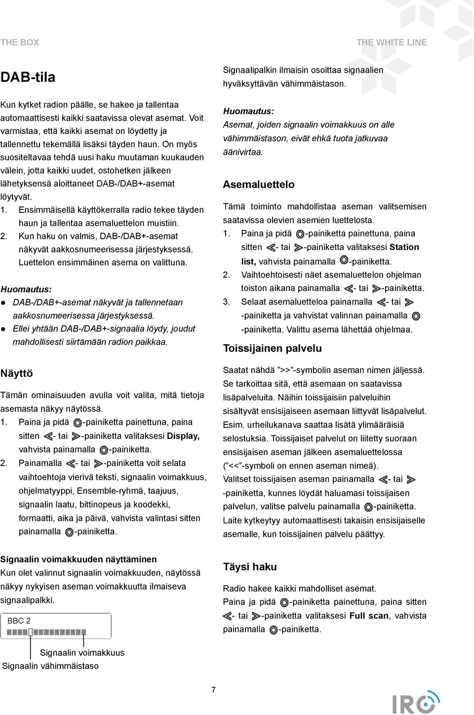 Ensimmäisellä käyttökerralla radio tekee täyden haun ja tallentaa asemaluettelon muistiin. 2. Kun haku on valmis, DAB-/DAB+-asemat näkyvät aakkosnumeerisessa järjestyksessä.