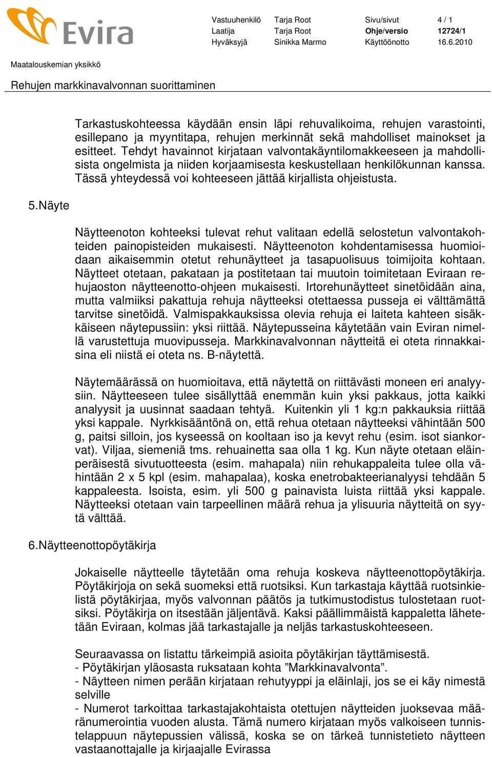 Tehdyt havainnot kirjataan valvontakäyntilomakkeeseen ja mahdollisista ongelmista ja niiden korjaamisesta keskustellaan henkilökunnan kanssa.