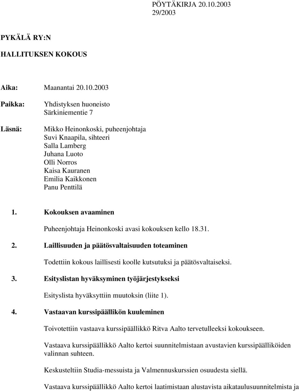 2003 Paikka: Läsnä: Yhdistyksen huoneisto Särkiniementie 7 Mikko Heinonkoski, puheenjohtaja Suvi Knaapila, sihteeri Salla Lamberg Juhana Luoto Olli Norros Kaisa Kauranen Emilia Kaikkonen Panu