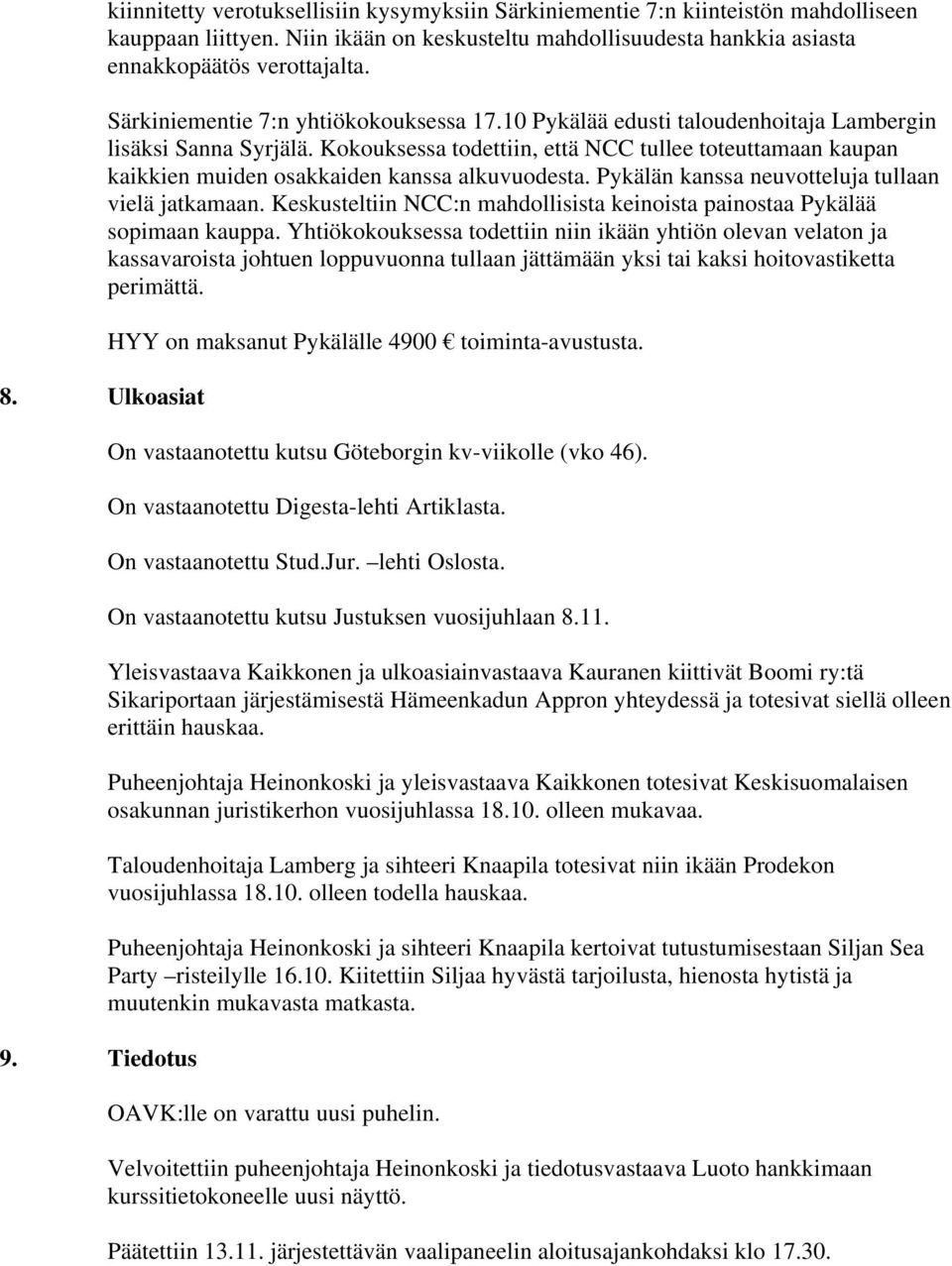 Kokouksessa todettiin, että NCC tullee toteuttamaan kaupan kaikkien muiden osakkaiden kanssa alkuvuodesta. Pykälän kanssa neuvotteluja tullaan vielä jatkamaan.