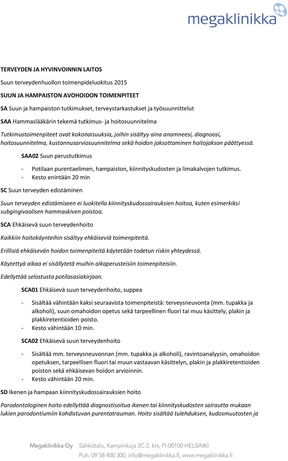 jaksottaminen hoitojakson päättyessä. SAA02 Suun perustutkimus - Potilaan purentaelimen, hampaiston, kiinnityskudosten ja limakalvojen tutkimus.