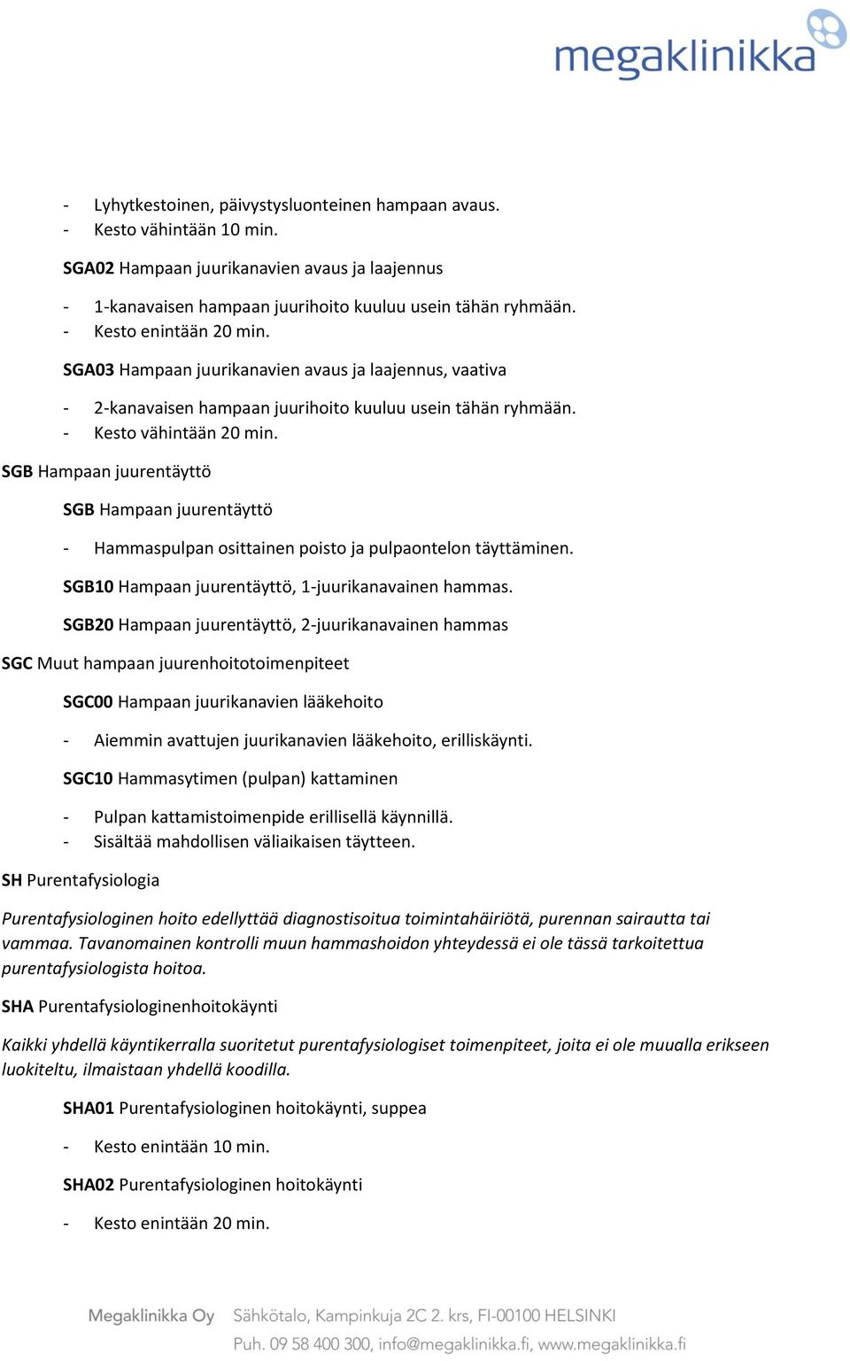 SGB Hampaan juurentäyttö SGB Hampaan juurentäyttö - Hammaspulpan osittainen poisto ja pulpaontelon täyttäminen. SGB10 Hampaan juurentäyttö, 1-juurikanavainen hammas.