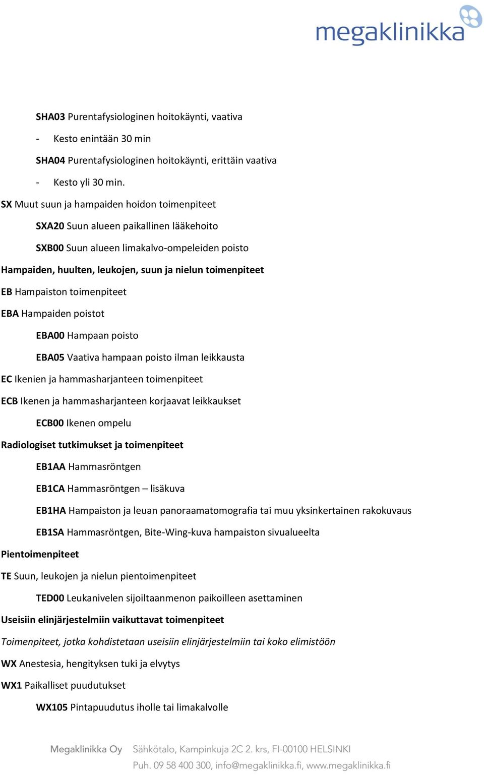 Hampaiston toimenpiteet EBA Hampaiden poistot EBA00 Hampaan poisto EBA05 Vaativa hampaan poisto ilman leikkausta EC Ikenien ja hammasharjanteen toimenpiteet ECB Ikenen ja hammasharjanteen korjaavat