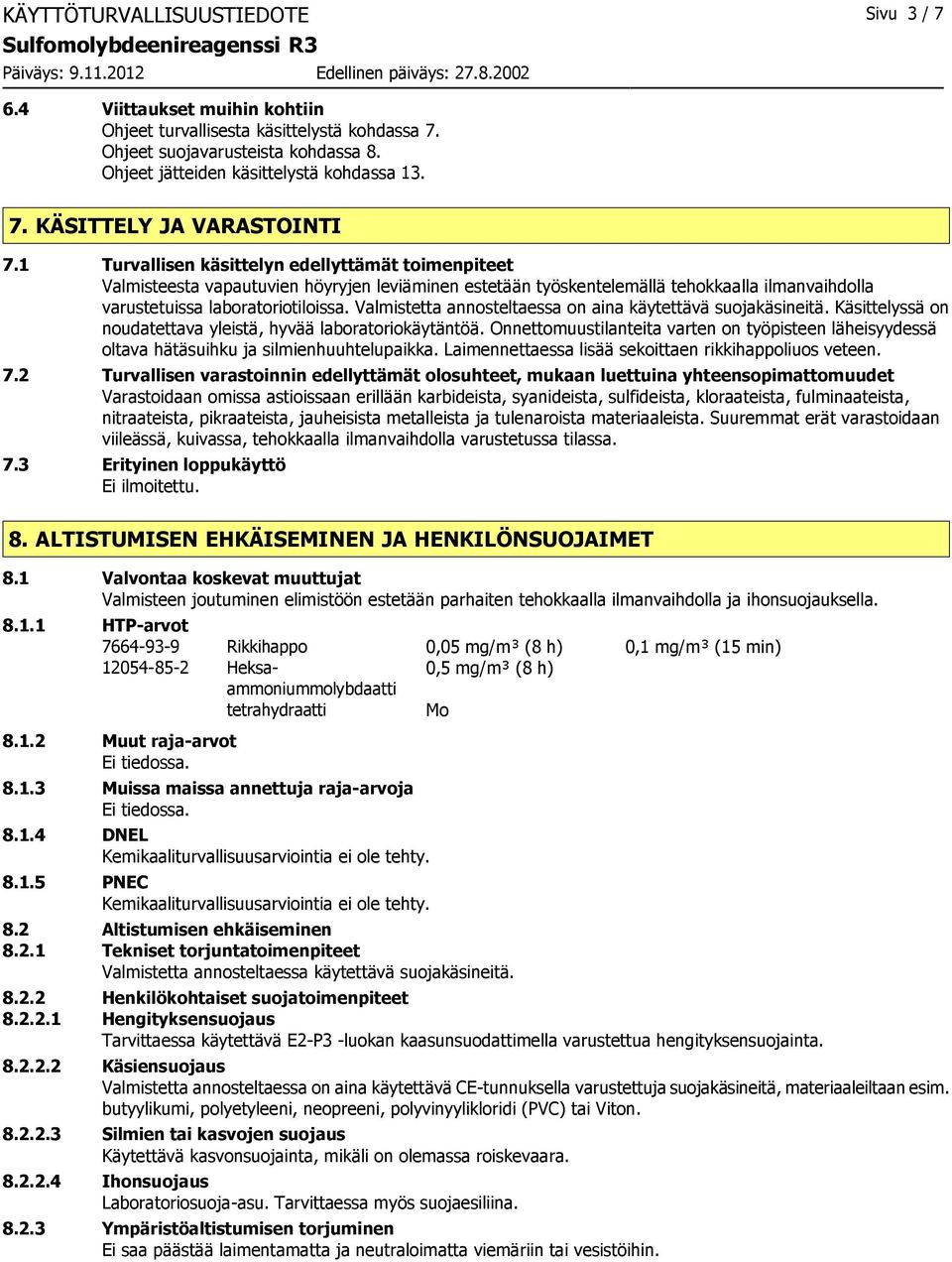 Valmistetta annosteltaessa on aina käytettävä suojakäsineitä. Käsittelyssä on noudatettava yleistä, hyvää laboratoriokäytäntöä.