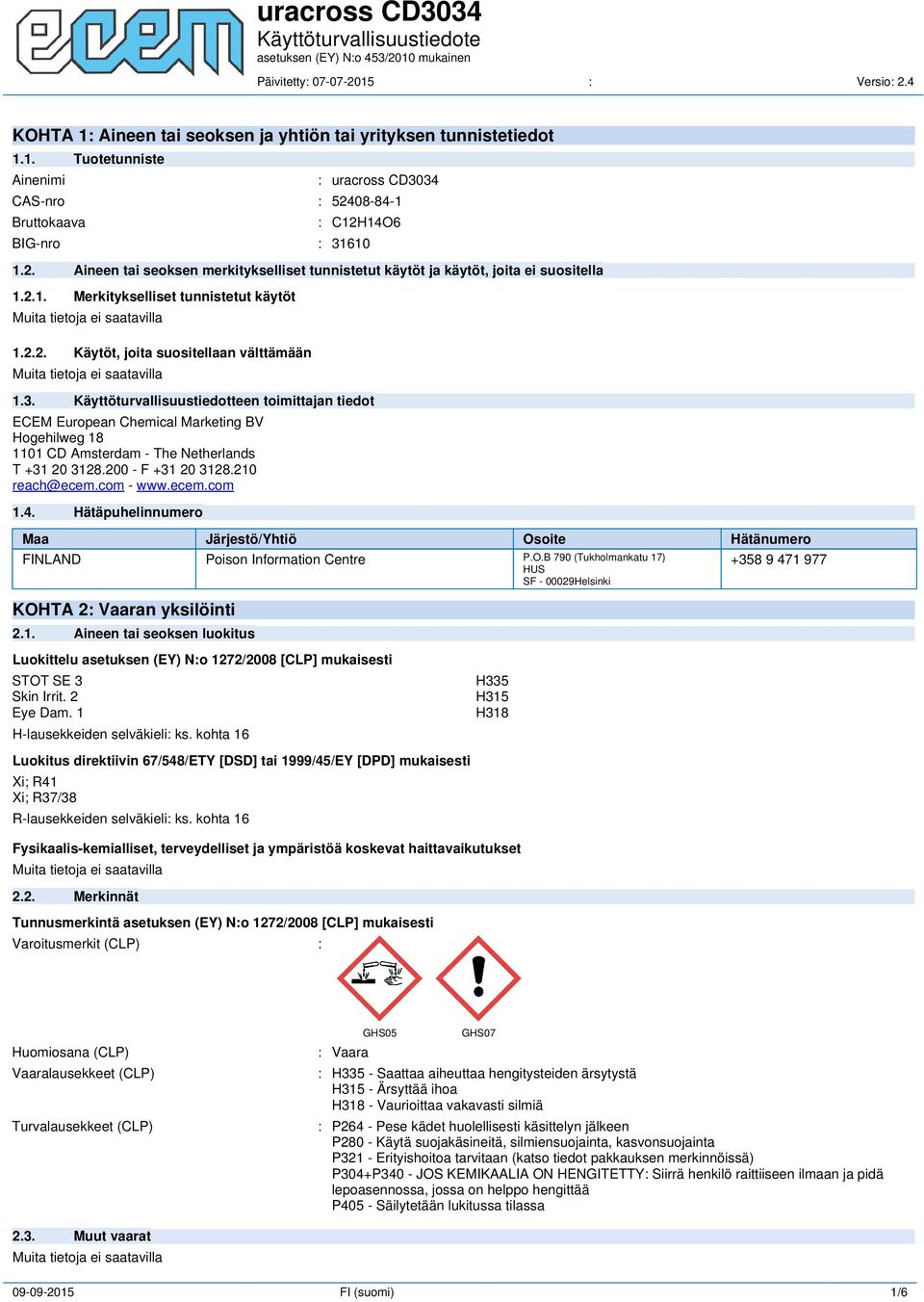 3. Käyttöturvallisuustiedotteen toimittajan tiedot ECEM European Chemical Marketing BV Hogehilweg 18 1101 CD Amsterdam - The Netherlands T +31 20 3128.200 - F +31 20 3128.210 reach@ecem.com - www.