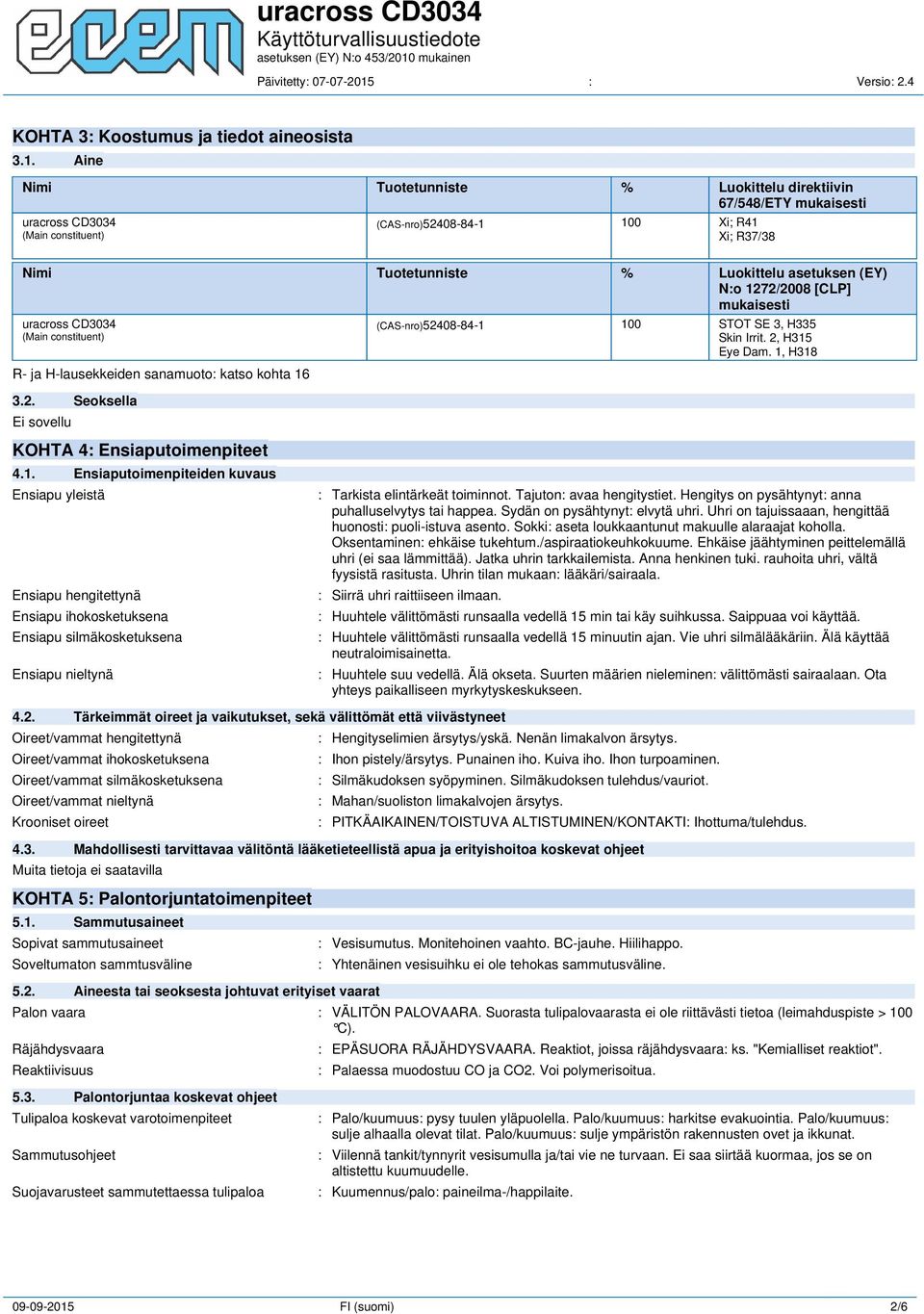 1272/2008 [CLP] mukaisesti uracross CD3034 (Main constituent) R- ja H-lausekkeiden sanamuoto: katso kohta 16 (CAS-nro)52408-84-1 100 STOT SE 3, H335 Skin Irrit. 2, H315 Eye Dam. 1, H318 3.2. Seoksella Ei sovellu KOHTA 4: Ensiaputoimenpiteet 4.