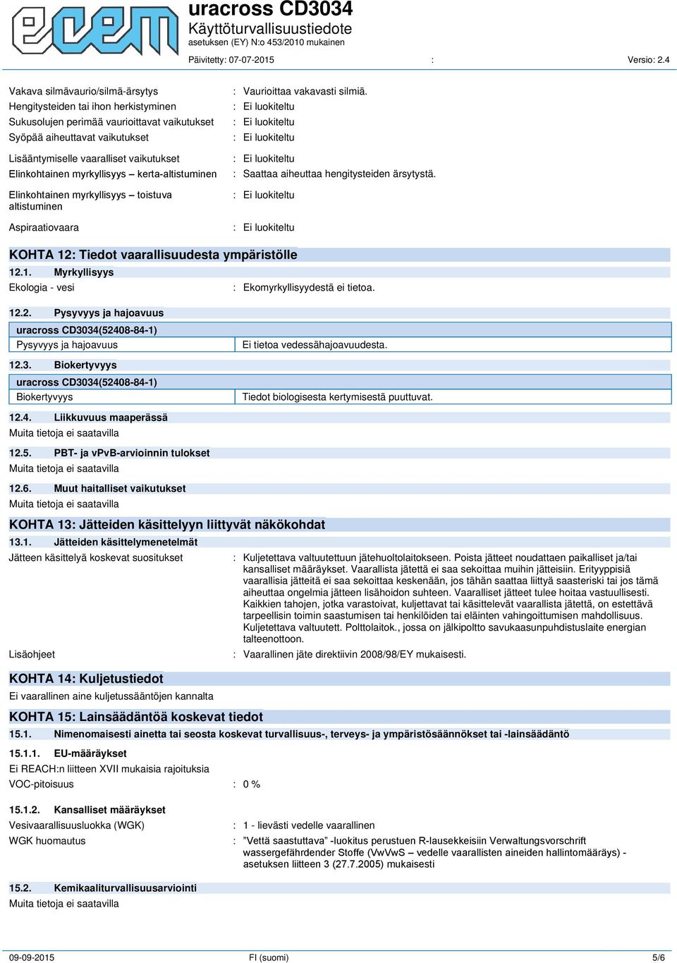 KOHTA 12: Tiedot vaarallisuudesta ympäristölle 12.1. Myrkyllisyys Ekologia - vesi : Ekomyrkyllisyydestä ei tietoa. 12.2. Pysyvyys ja hajoavuus uracross CD30