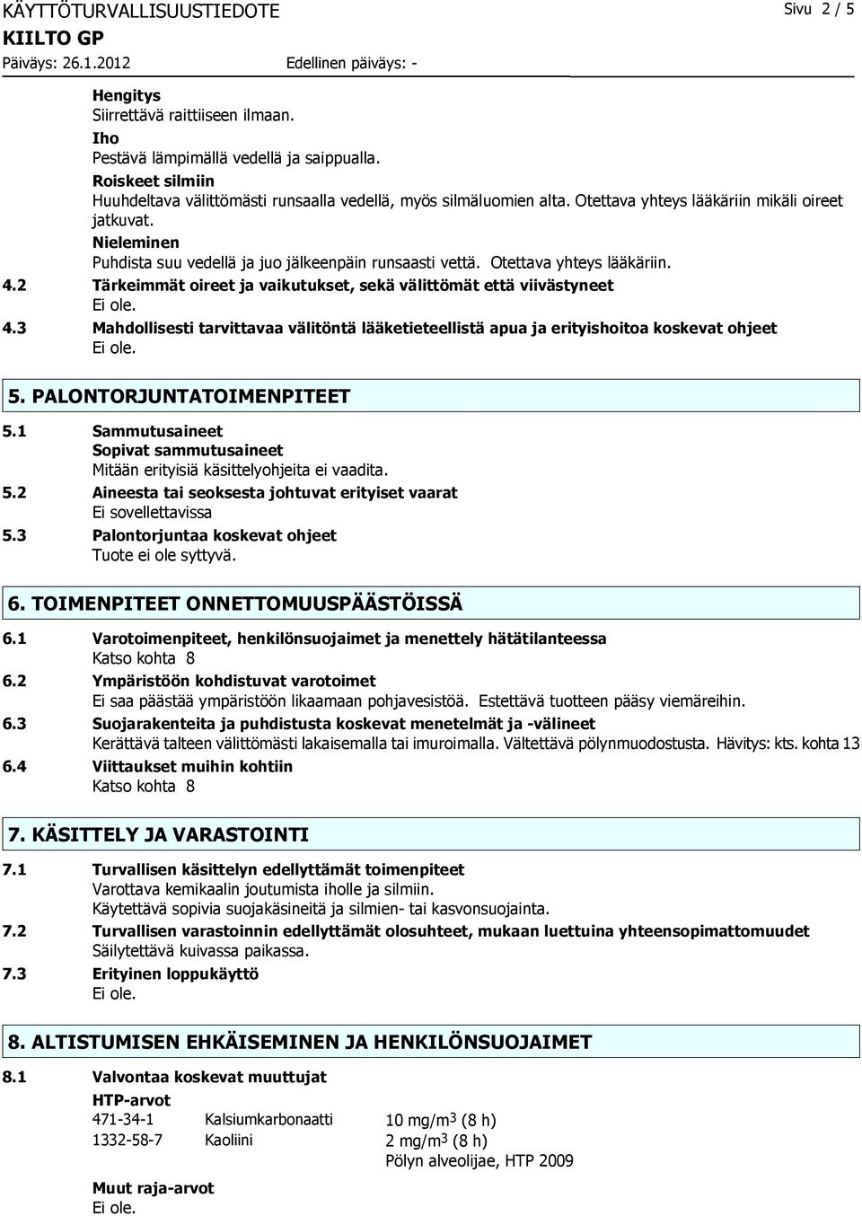 Nieleminen Puhdista suu vedellä ja juo jälkeenpäin runsaasti vettä. Otettava yhteys lääkäriin. 4.2 Tärkeimmät oireet ja vaikutukset, sekä välittömät että viivästyneet 4.