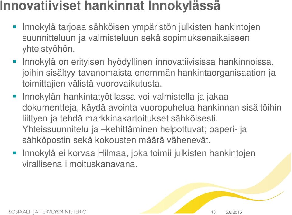 Innokylän hankintatyötilassa voi valmistella ja jakaa dokumentteja, käydä avointa vuoropuhelua hankinnan sisältöihin liittyen ja tehdä markkinakartoitukset sähköisesti.