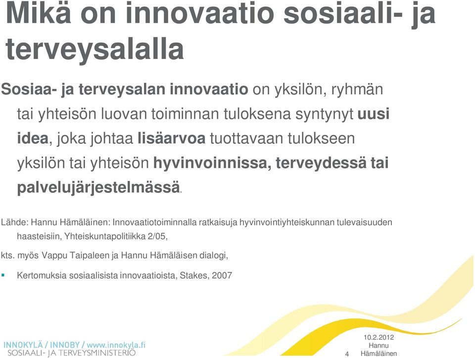 Lähde: Hannu Hämäläinen: Innovaatiotoiminnalla ratkaisuja hyvinvointiyhteiskunnan tulevaisuuden haasteisiin, Yhteiskuntapolitiikka 2/05,