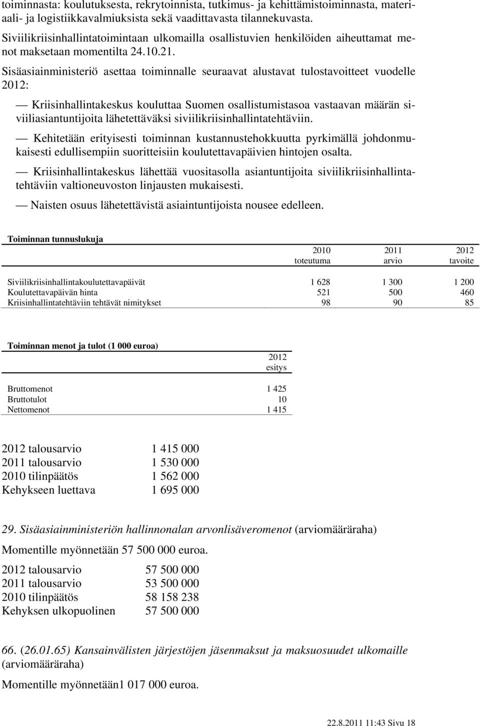 Sisäasiainministeriö asettaa toiminnalle seuraavat alustavat tulostavoitteet vuodelle : Kriisinhallintakeskus kouluttaa Suomen osallistumistasoa vastaavan määrän siviiliasiantuntijoita lähetettäväksi