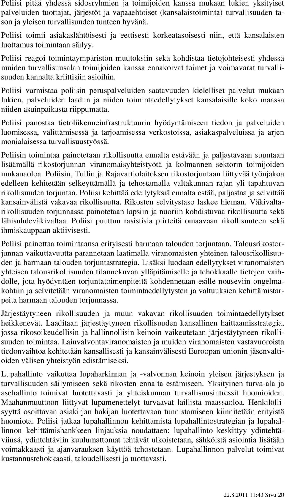 Poliisi reagoi toimintaympäristön muutoksiin sekä kohdistaa tietojohteisesti yhdessä muiden turvallisuusalan toimijoiden kanssa ennakoivat toimet ja voimavarat turvallisuuden kannalta kriittisiin