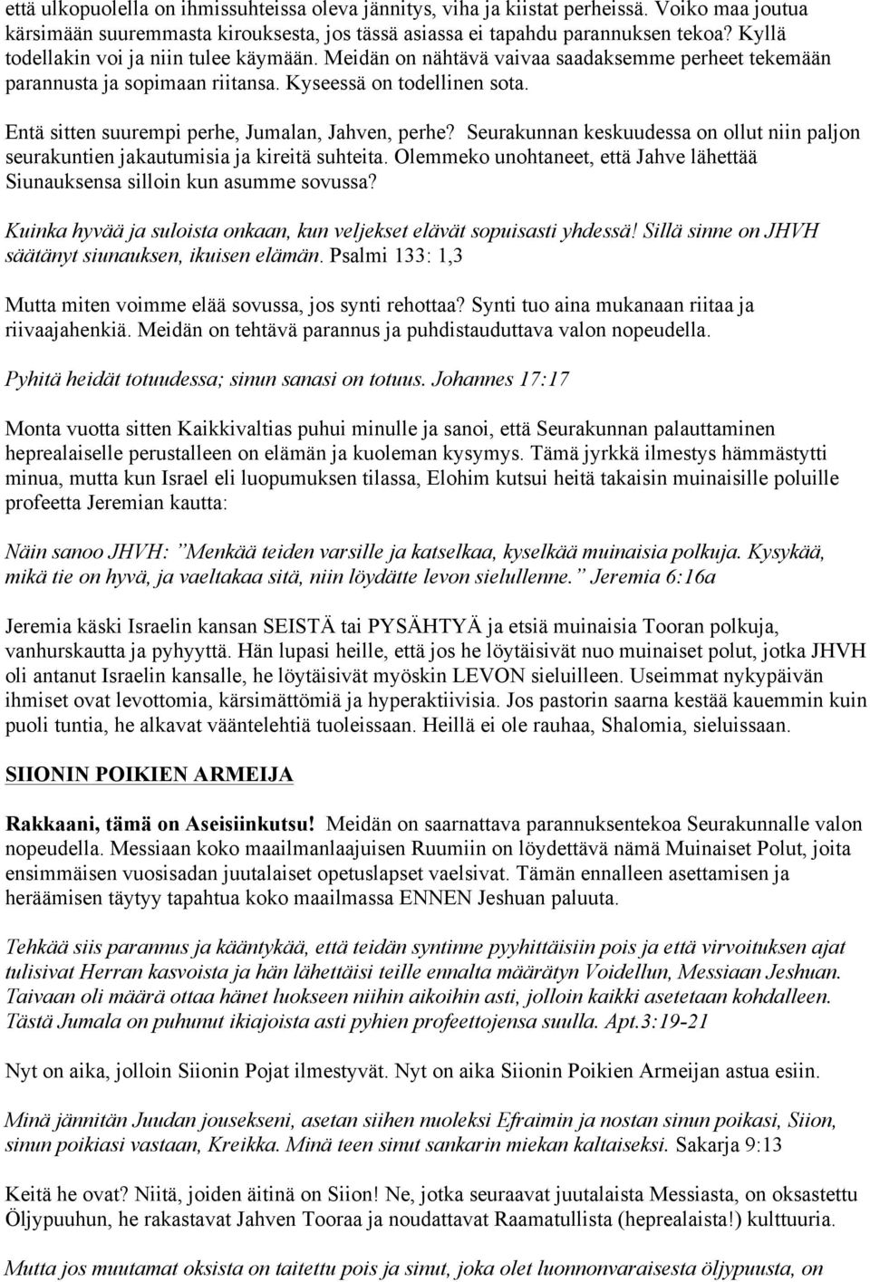 Entä sitten suurempi perhe, Jumalan, Jahven, perhe? Seurakunnan keskuudessa on ollut niin paljon seurakuntien jakautumisia ja kireitä suhteita.
