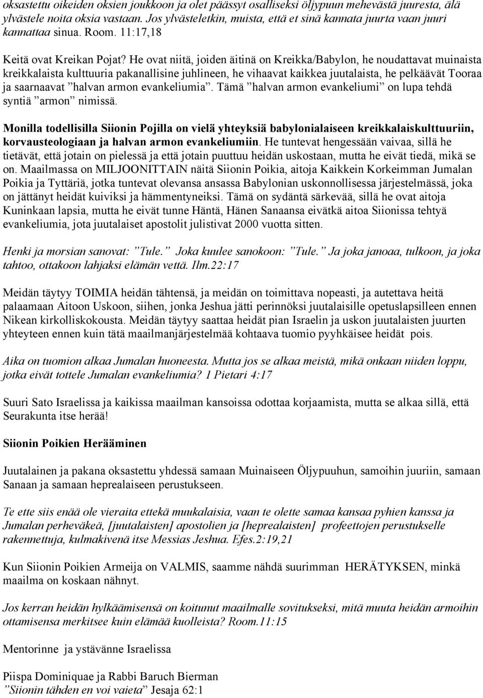 He ovat niitä, joiden äitinä on Kreikka/Babylon, he noudattavat muinaista kreikkalaista kulttuuria pakanallisine juhlineen, he vihaavat kaikkea juutalaista, he pelkäävät Tooraa ja saarnaavat halvan
