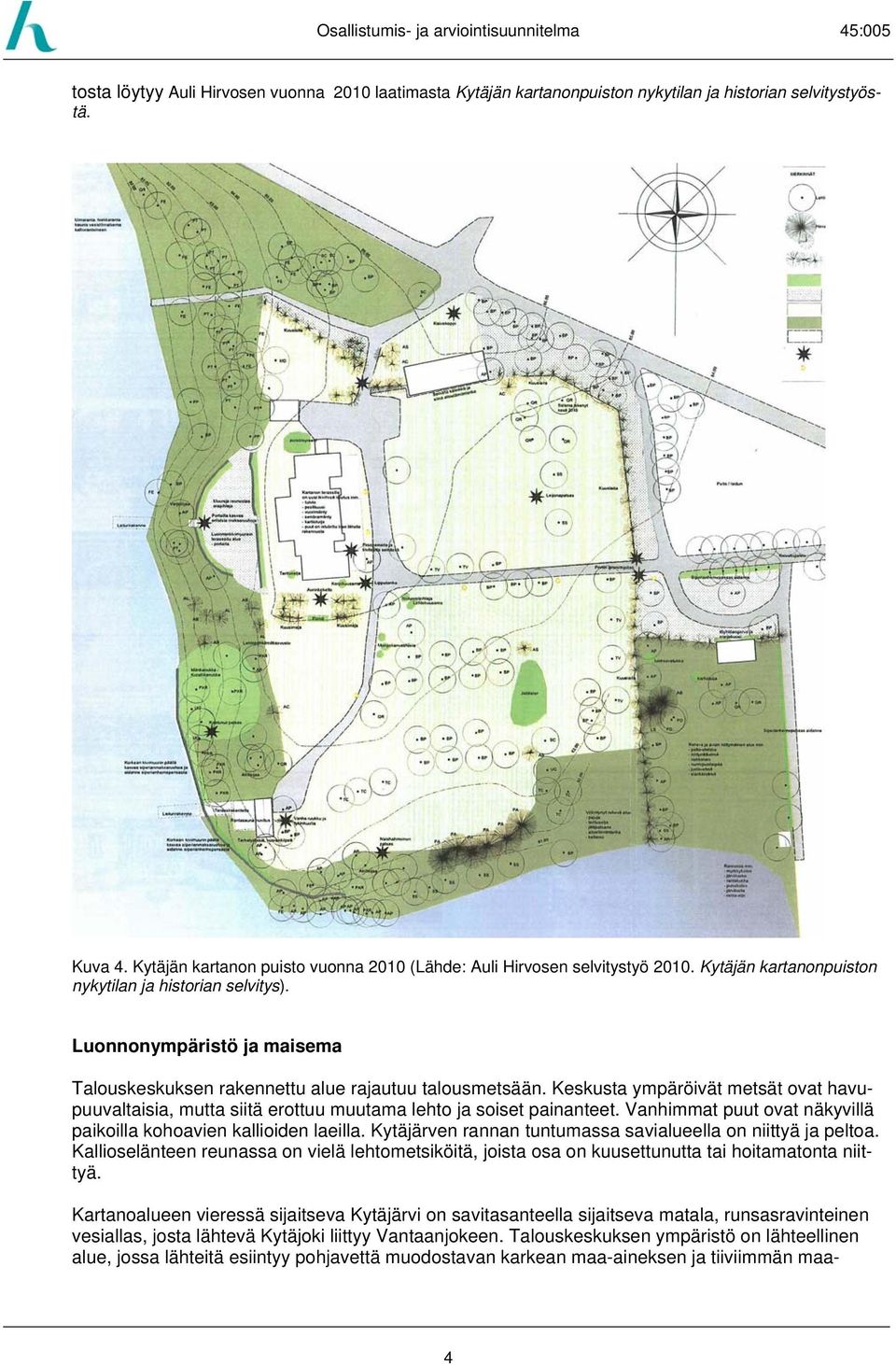 Keskusta ympäröivät metsät ovat havupuuvaltaisia, mutta siitä erottuu muutama lehto ja soiset painanteet. Vanhimmat puut ovat näkyvillä paikoilla kohoavien kallioiden laeilla.