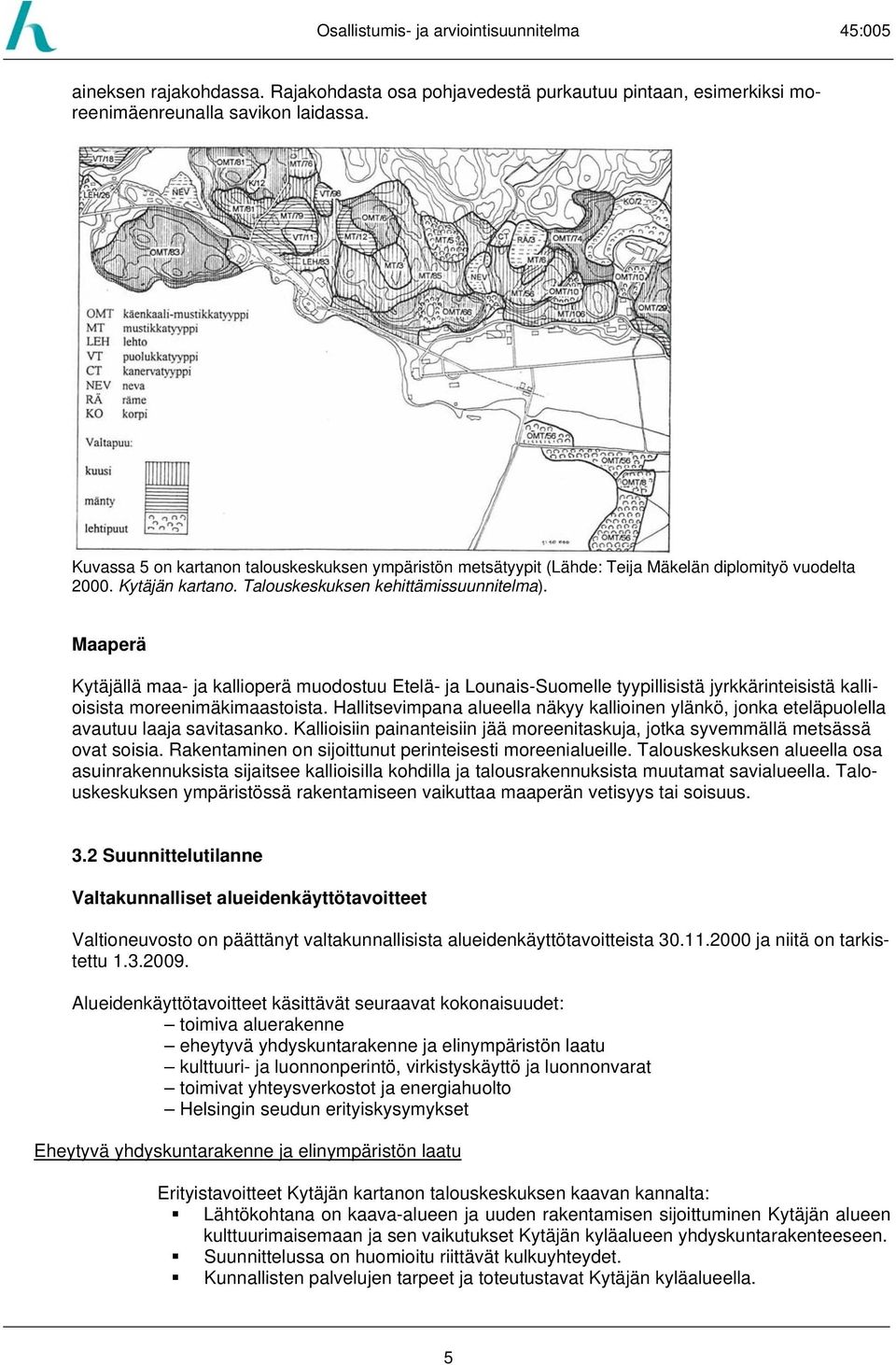 Maaperä Kytäjällä maa- ja kallioperä muodostuu Etelä- ja Lounais-Suomelle tyypillisistä jyrkkärinteisistä kallioisista moreenimäkimaastoista.