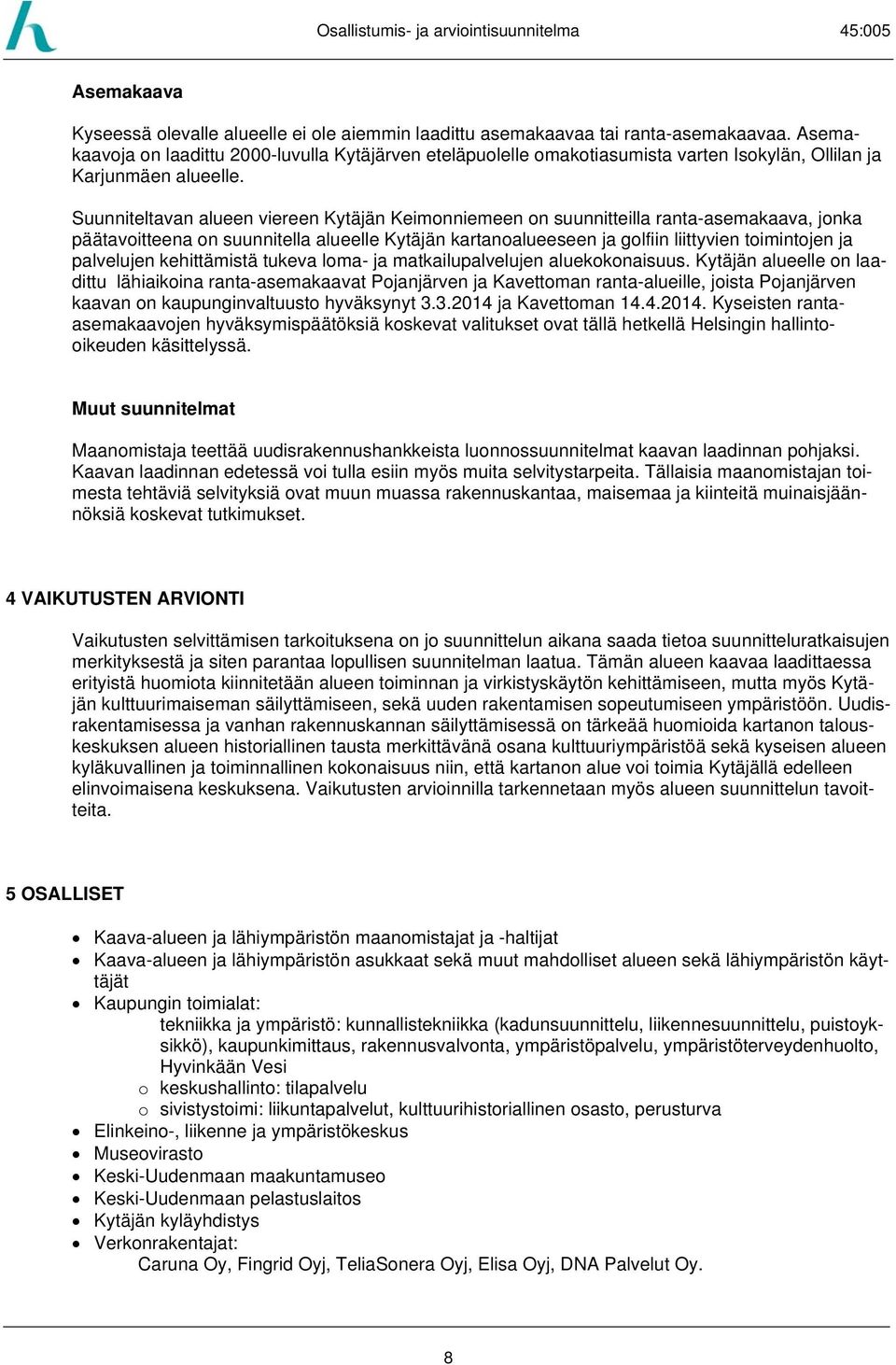 Suunniteltavan alueen viereen Kytäjän Keimonniemeen on suunnitteilla ranta-asemakaava, jonka päätavoitteena on suunnitella alueelle Kytäjän kartanoalueeseen ja golfiin liittyvien toimintojen ja
