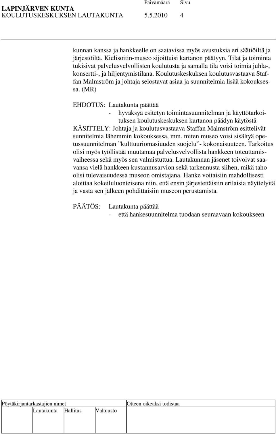 Koulutuskeskuksen koulutusvastaava Staffan Malmström ja johtaja selostavat asiaa ja suunnitelmia lisää kokouksessa.