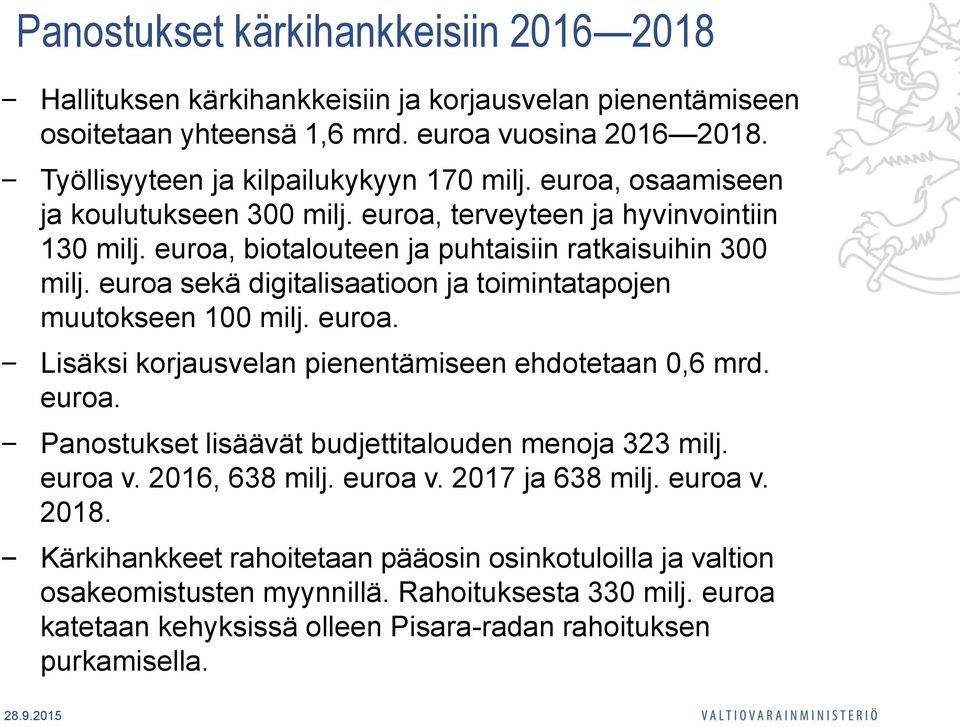 euroa sekä digitalisaatioon ja toimintatapojen muutokseen 100 milj. euroa. Lisäksi korjausvelan pienentämiseen ehdotetaan 0,6 mrd. euroa. Panostukset lisäävät budjettitalouden menoja 323 milj.