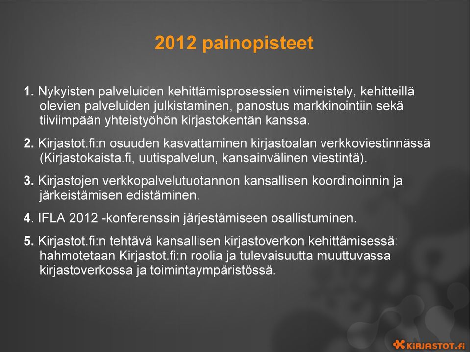 kirjastokentän kanssa. 2. Kirjastot.fi:n osuuden kasvattaminen kirjastoalan verkkoviestinnässä (Kirjastokaista.fi, uutispalvelun, kansainvälinen viestintä). 3.