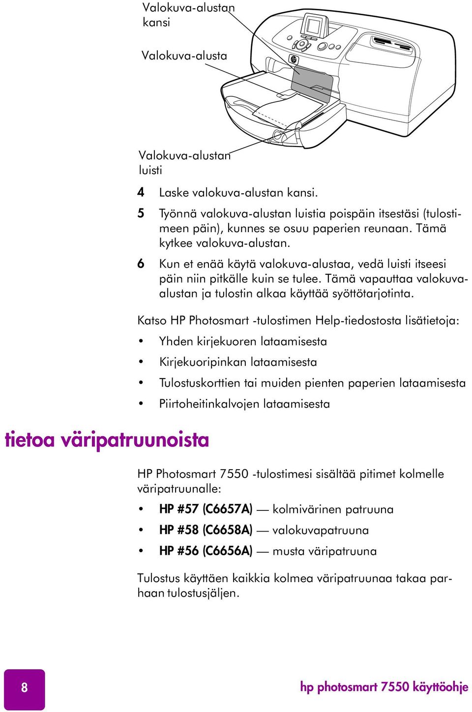 6 Kun et enää käytä valokuva-alustaa, vedä luisti itseesi päin niin pitkälle kuin se tulee. Tämä vapauttaa valokuvaalustan ja tulostin alkaa käyttää syöttötarjotinta.