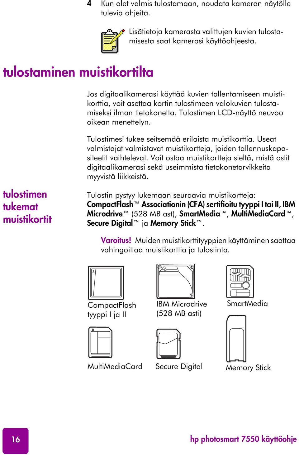Tulostimen LCD-näyttö neuvoo oikean menettelyn. Tulostimesi tukee seitsemää erilaista muistikorttia. Useat valmistajat valmistavat muistikortteja, joiden tallennuskapasiteetit vaihtelevat.