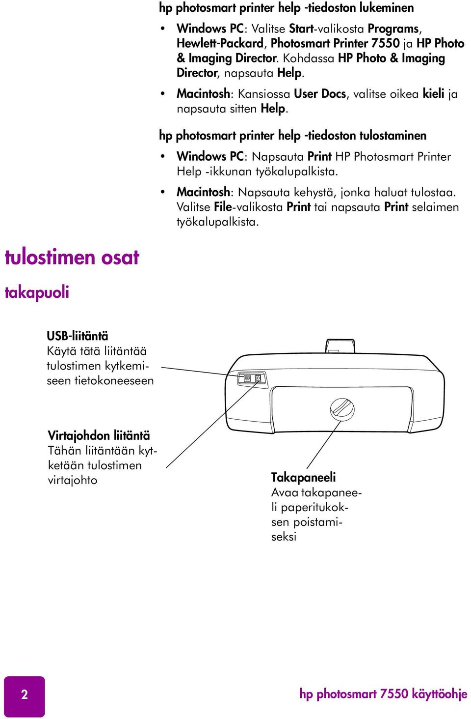 hp photosmart printer help -tiedoston tulostaminen Windows PC: Napsauta Print HP Photosmart Printer Help -ikkunan työkalupalkista. Macintosh: Napsauta kehystä, jonka haluat tulostaa.