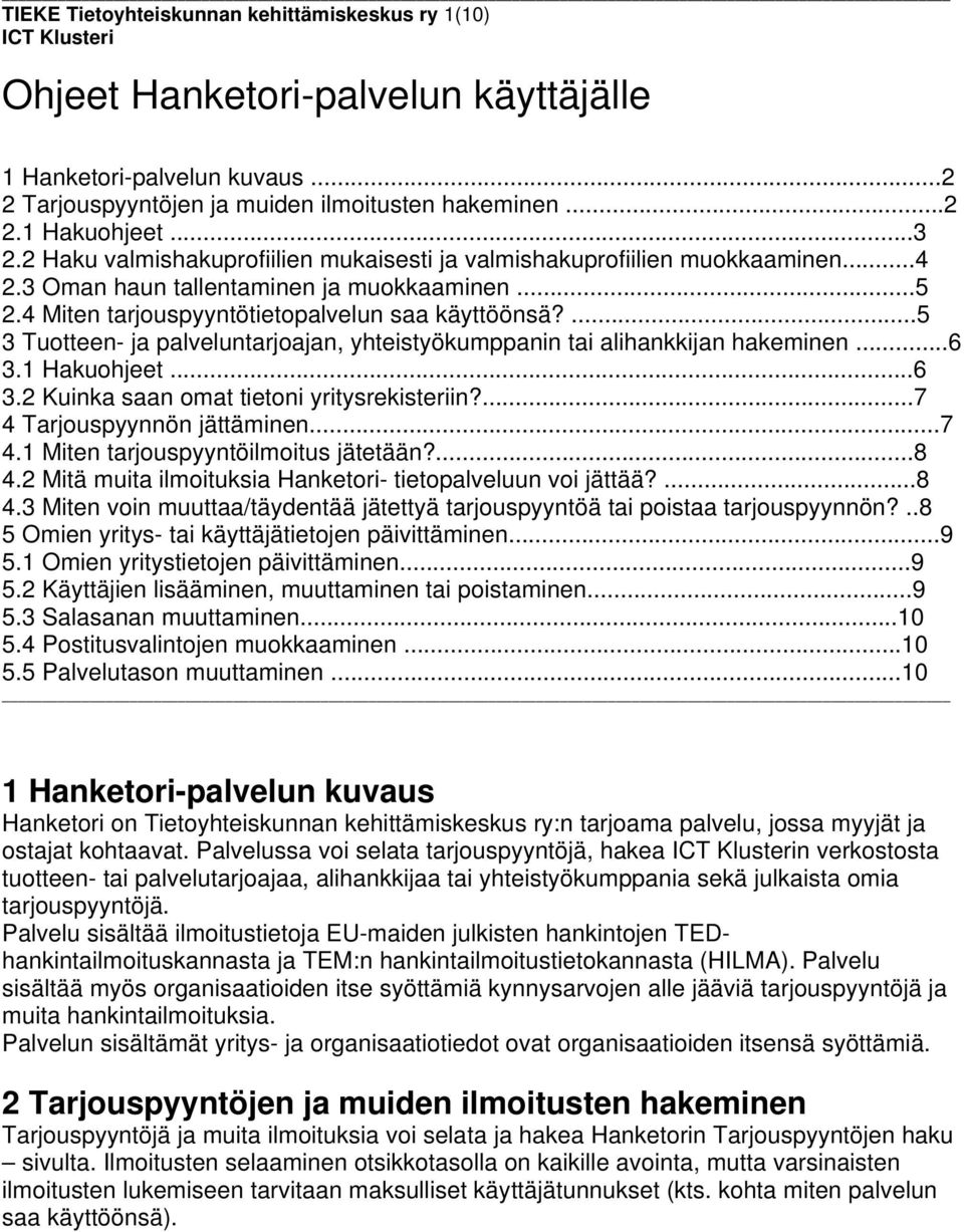 ...5 3 Tuotteen- ja palveluntarjoajan, yhteistyökumppanin tai alihankkijan hakeminen...6 3.1 Hakuohjeet...6 3.2 Kuinka saan omat tietoni yritysrekisteriin?...7 4 