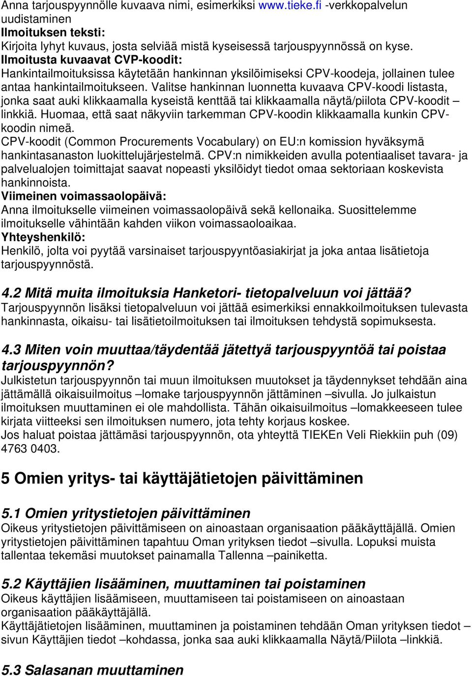 Valitse hankinnan luonnetta kuvaava CPV-koodi listasta, jonka saat auki klikkaamalla kyseistä kenttää tai klikkaamalla näytä/piilota CPV-koodit linkkiä.