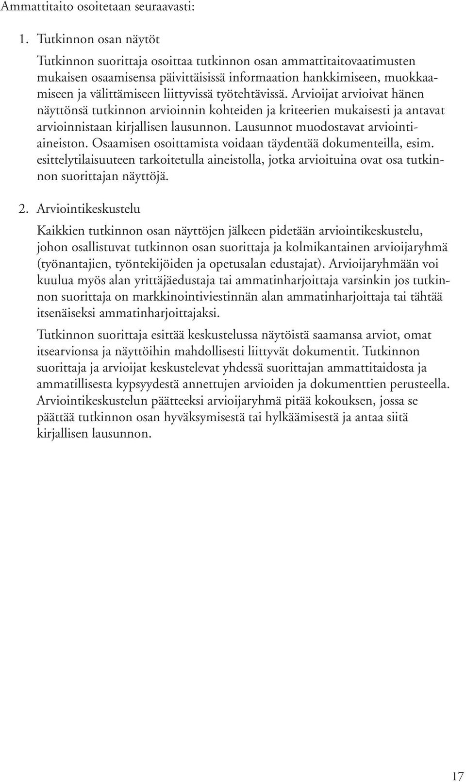 työtehtävissä. Arvioijat arvioivat hänen näyttönsä tutkinnon arvioinnin kohteiden ja kriteerien mukaisesti ja antavat arvioinnistaan kirjallisen lausunnon. Lausunnot muodostavat arviointiaineiston.