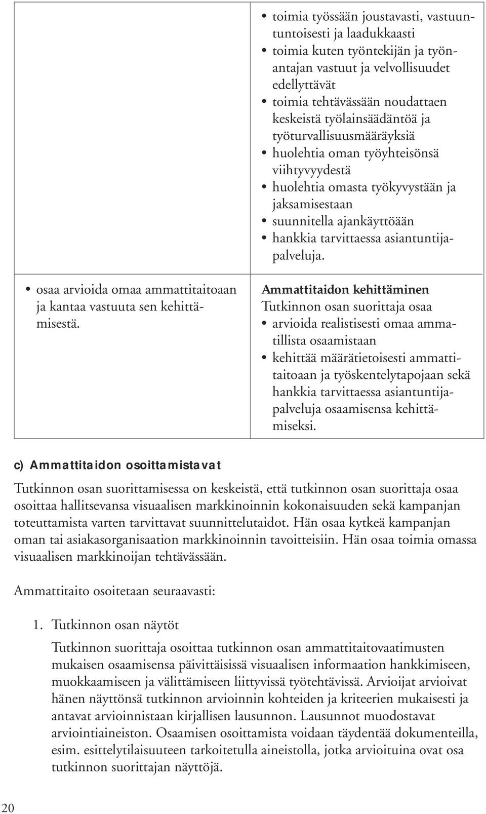 asiantuntijapalveluja. osaa arvioida omaa ammattitaitoaan ja kantaa vastuuta sen kehittämisestä.