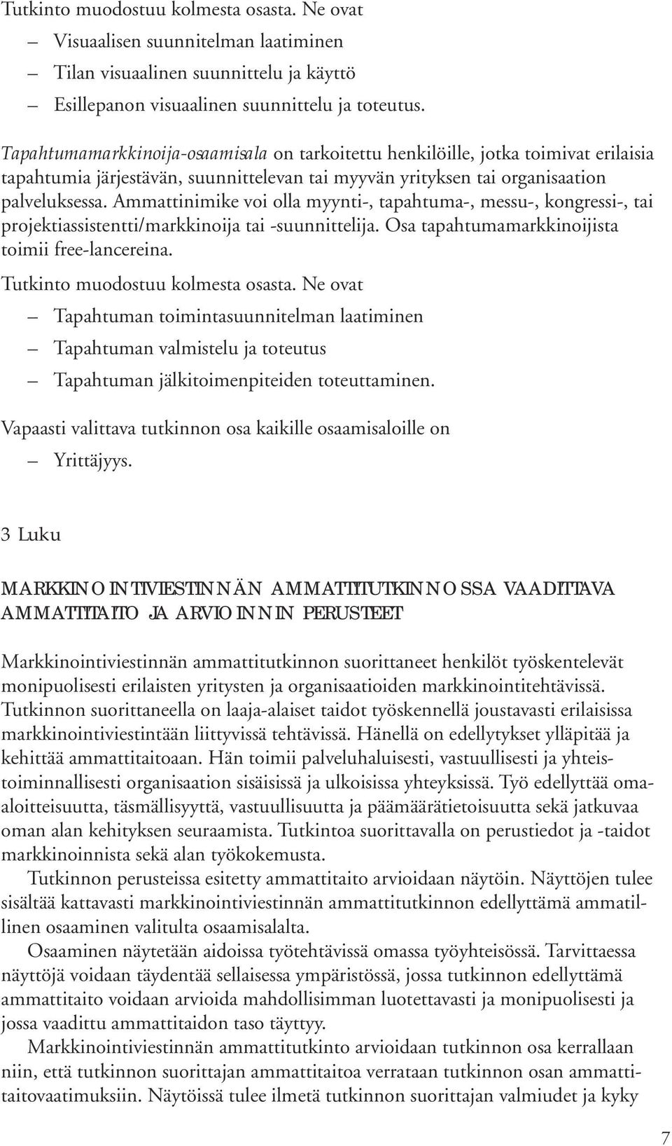 Ammattinimike voi olla myynti-, tapahtuma-, messu-, kongressi-, tai projektiassistentti/markkinoija tai -suunnittelija. Osa tapahtumamarkkinoijista toimii free-lancereina.