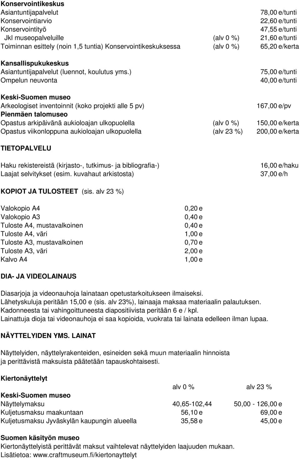 ) Ompelun neuvonta 75,00 e/tunti 40,00 e/tunti Arkeologiset inventoinnit (koko projekti alle 5 pv) 167,00 e/pv Pienmäen talomuseo Opastus arkipäivänä aukioloajan ulkopuolella (alv 0 %) 150,00 e/kerta