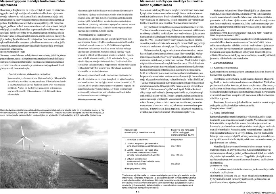 Ruotsalaisessa selvityksessä on päätelty, että maisematyypit, joilla on selkeä suuntautuneisuusvaikutus antavat tiettyjä edellytyksiä tuulivoimaloiden sopeuttamiselle vallitsevaan topografiaan.