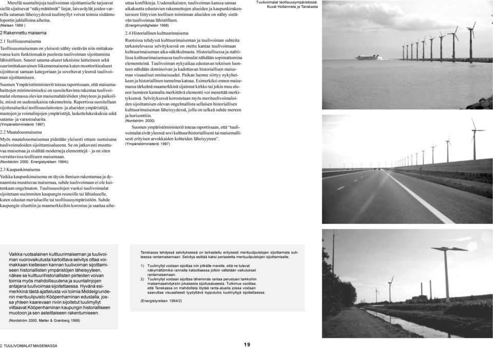 1 Teollisuusmaisema Teollisuusmaiseman on yleisesti nähty sietävän niin mittakaavansa kuin funktionsakin puolesta tuulivoiman sijoittamista lähistölleen.