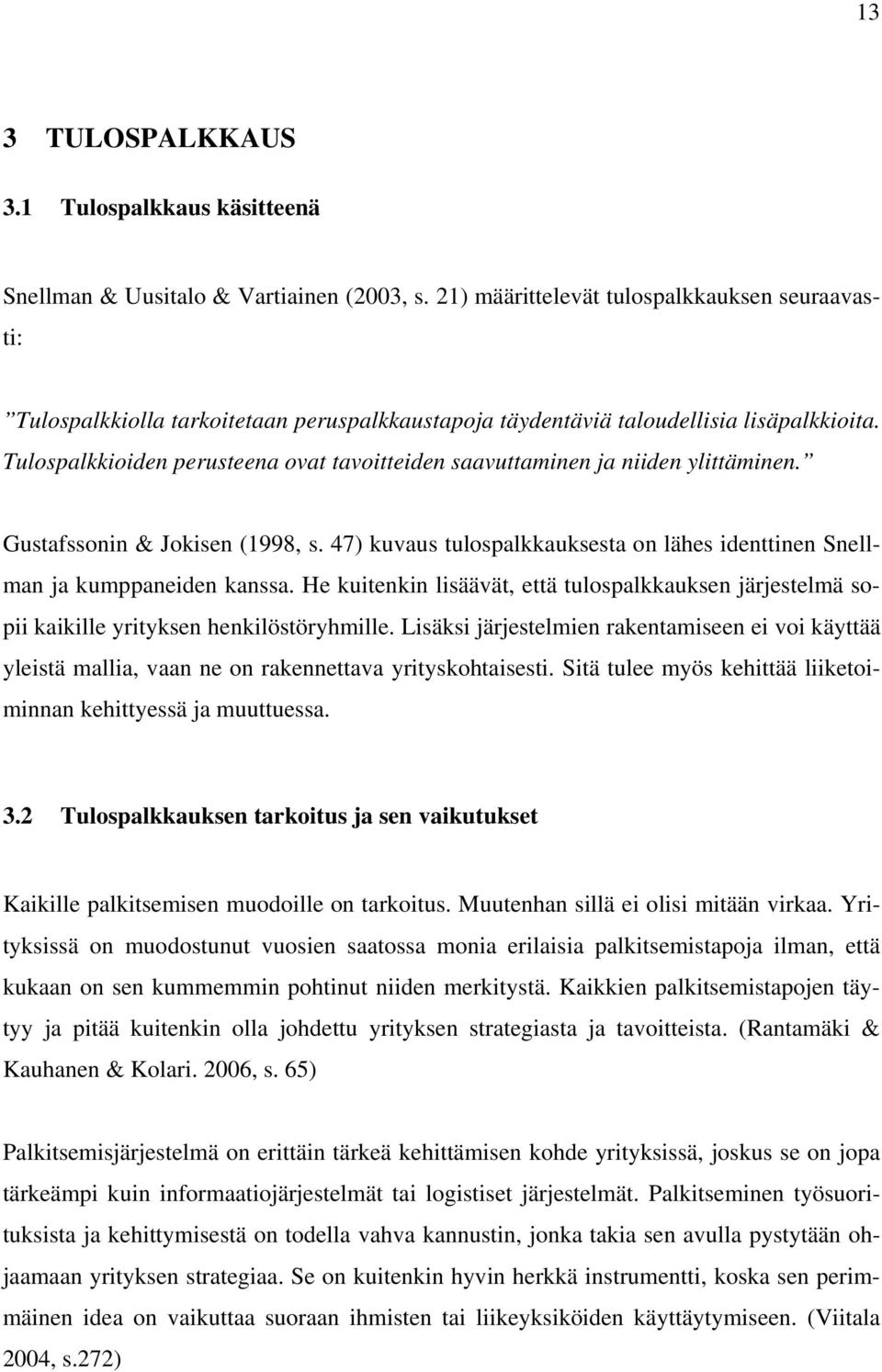 Tulospalkkioiden perusteena ovat tavoitteiden saavuttaminen ja niiden ylittäminen. Gustafssonin & Jokisen (1998, s. 47) kuvaus tulospalkkauksesta on lähes identtinen Snellman ja kumppaneiden kanssa.