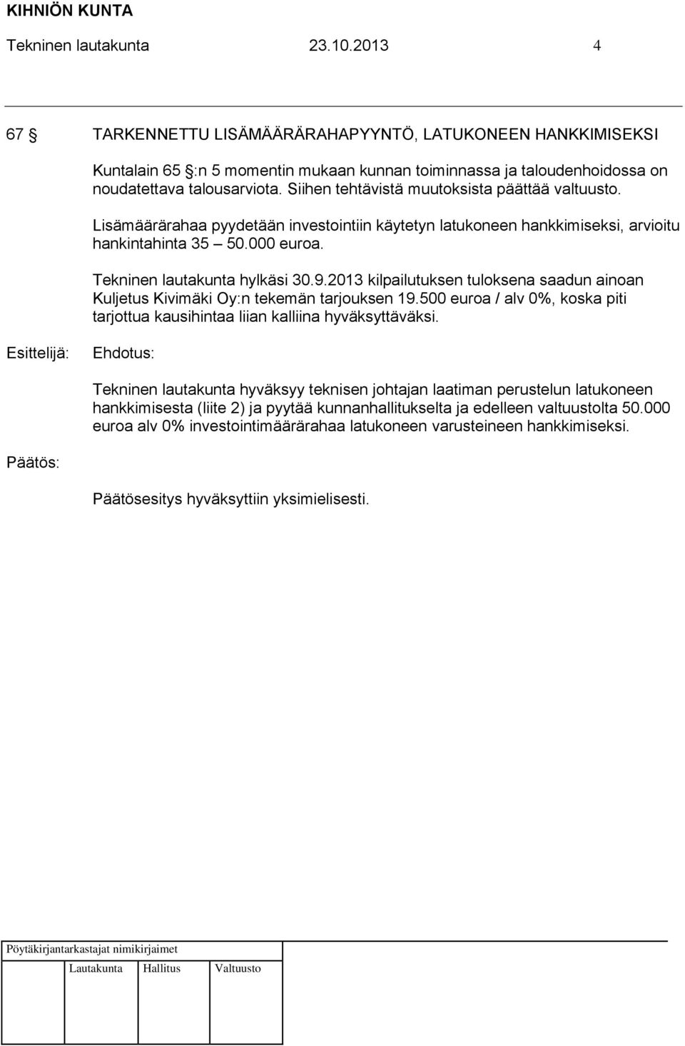 2013 kilpailutuksen tuloksena saadun ainoan Kuljetus Kivimäki Oy:n tekemän tarjouksen 19.500 euroa / alv 0%, koska piti tarjottua kausihintaa liian kalliina hyväksyttäväksi.