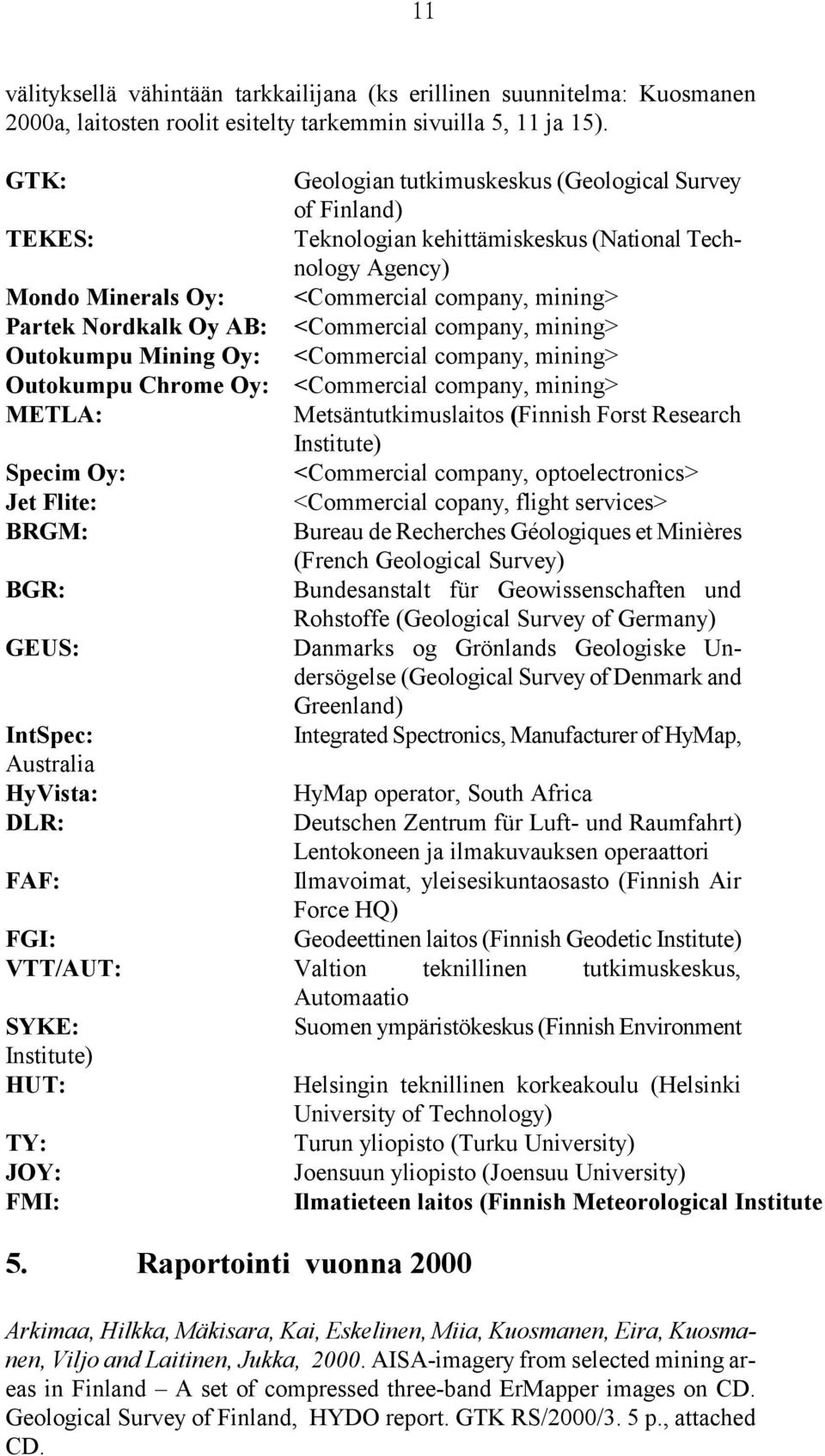 <Commercial company, mining> <Commercial company, mining> <Commercial company, mining> Outokumpu Chrome Oy: <Commercial company, mining> METLA: Metsäntutkimuslaitos (Finnish Forst Research Institute)