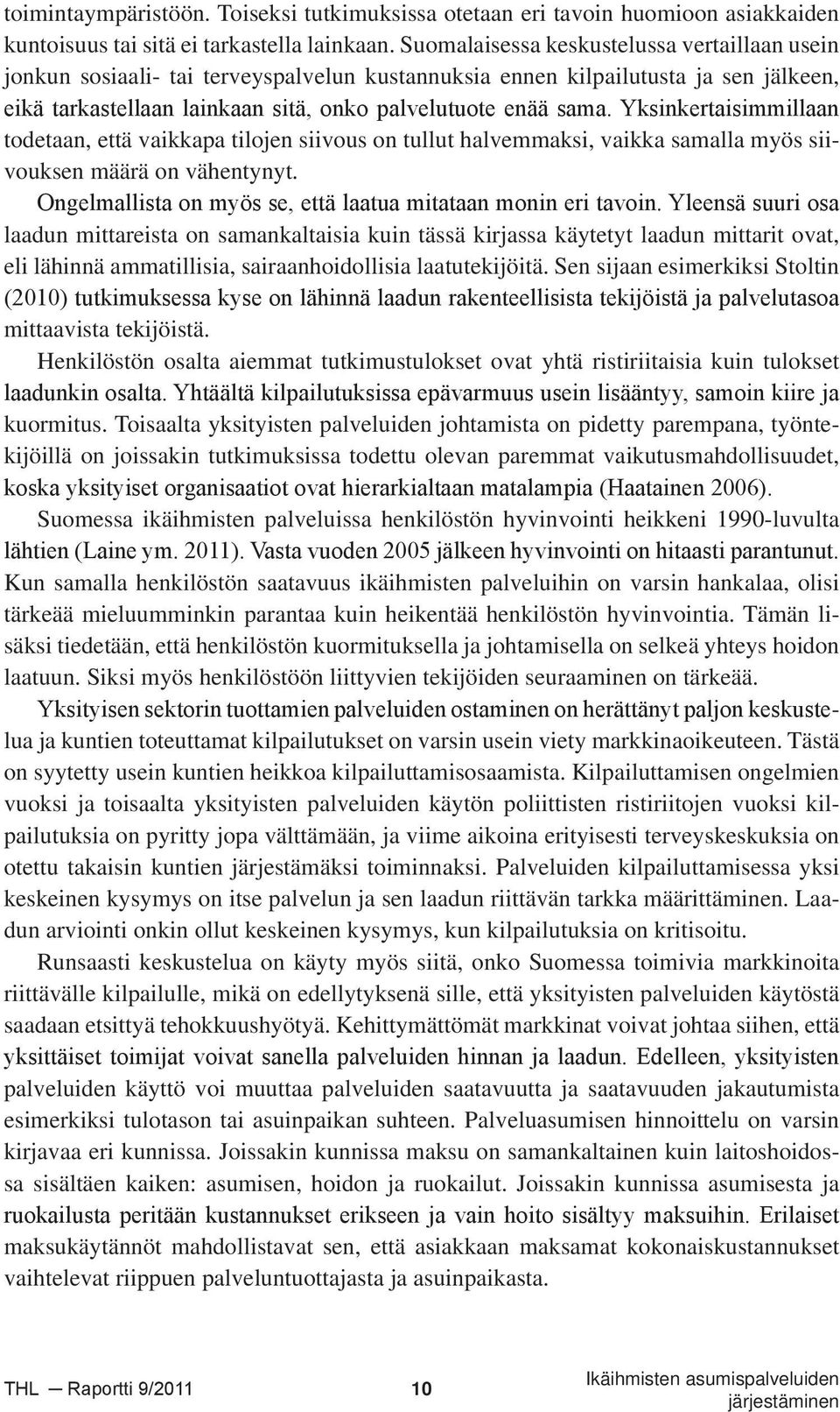 Yksinkertaisimmillaan todetaan, että vaikkapa tilojen siivous on tullut halvemmaksi, vaikka samalla myös siivouksen määrä on vähentynyt.