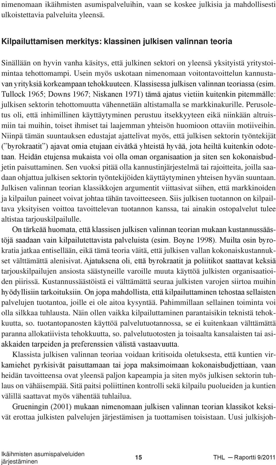 Usein myös uskotaan nimenomaan voitontavoittelun kannustavan yrityksiä korkeampaan tehokkuuteen. Klassisessa julkisen valinnan teoriassa (esim.