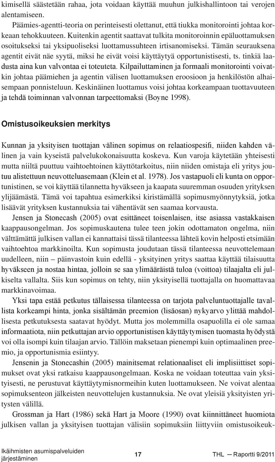 Kuitenkin agentit saattavat tulkita monitoroinnin epäluottamuksen osoitukseksi tai yksipuoliseksi luottamussuhteen irtisanomiseksi.