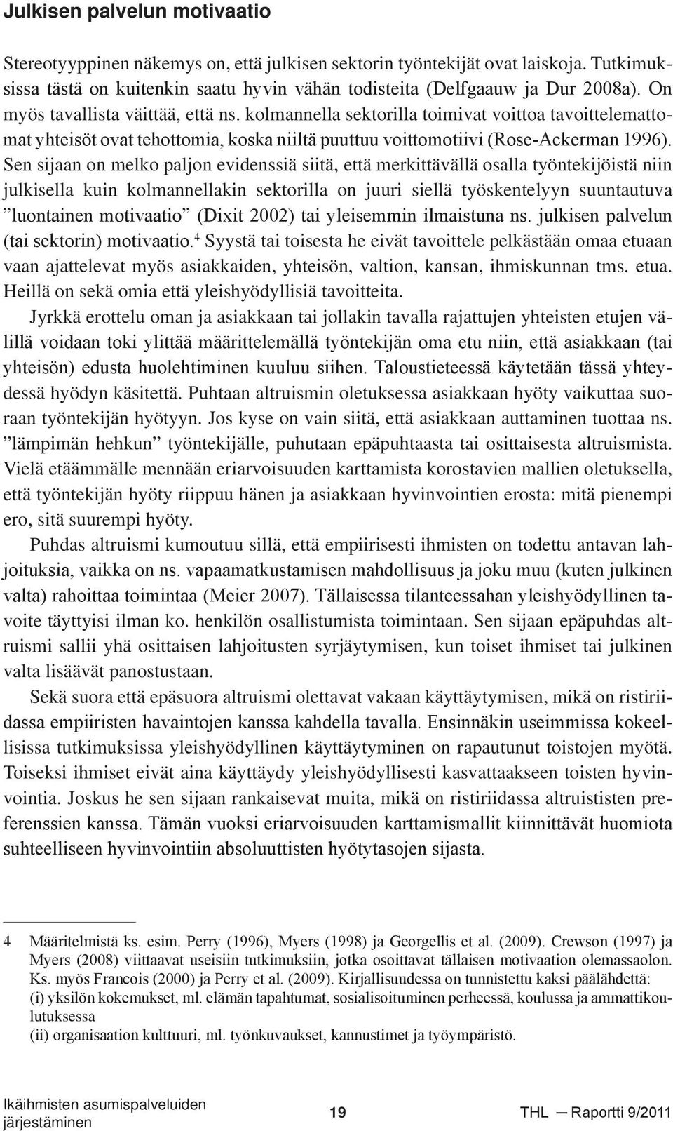 Sen sijaan on melko paljon evidenssiä siitä, että merkittävällä osalla työntekijöistä niin julkisella kuin kolmannellakin sektorilla on juuri siellä työskentelyyn suuntautuva luontainen motivaatio